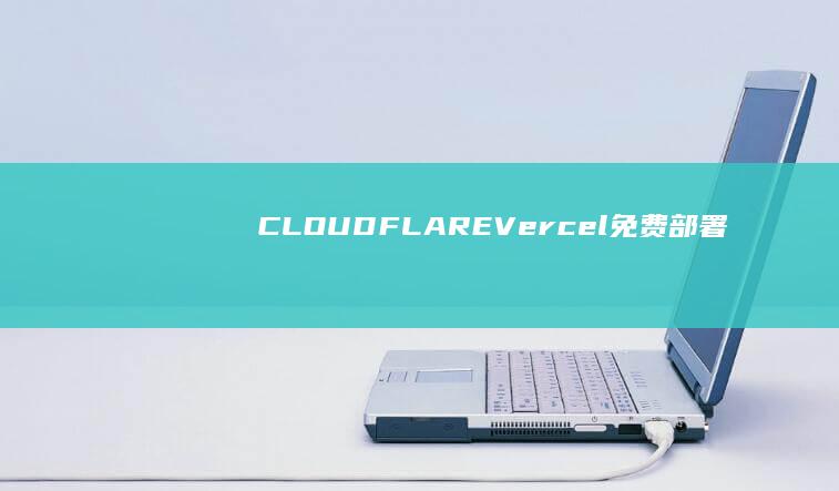 CLOUDFLARE-Vercel-免费部署静态网页-GitHub-国内外访问套餐-Pages