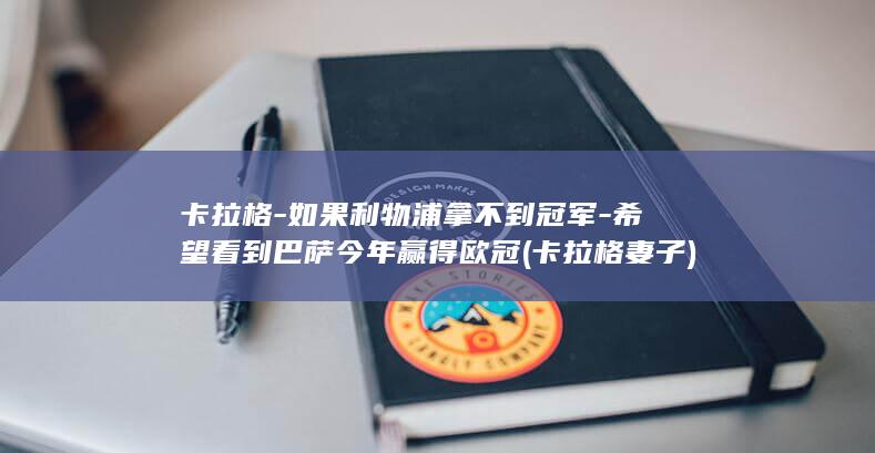 卡拉格-如果利物浦拿不到冠军-希望看到巴萨今年赢得欧冠 (卡拉格妻子)