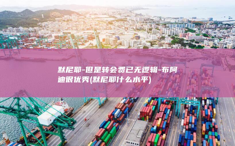 默尼耶-但是转会费已无逻辑-布阿迪很优秀 (默尼耶什么水平)
