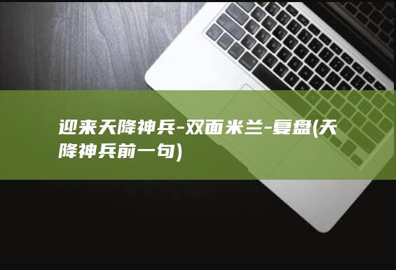 迎来天降神兵-双面米兰-复盘 (天降神兵前一句)