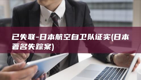 已失联-日本航空自卫队证实 (日本著名失踪案)