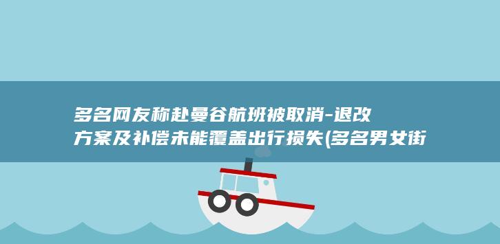 多名网友称赴曼谷航班被取消-退改方案及补偿未能覆盖出行损失 (多名男女街头爬行学狗叫 当地回应)